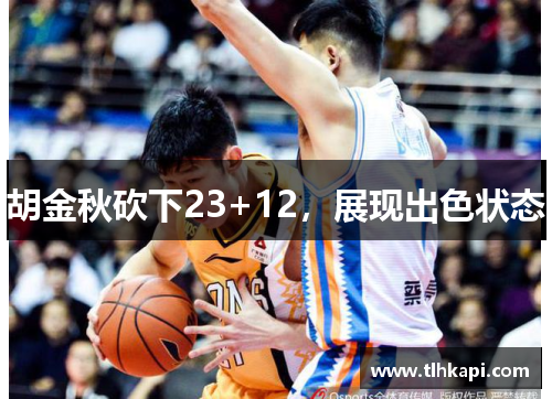 胡金秋砍下23+12，展现出色状态